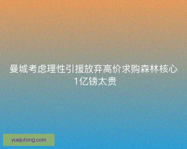 曼城考虑理性引援放弃高价求购森林核心 1亿镑太贵