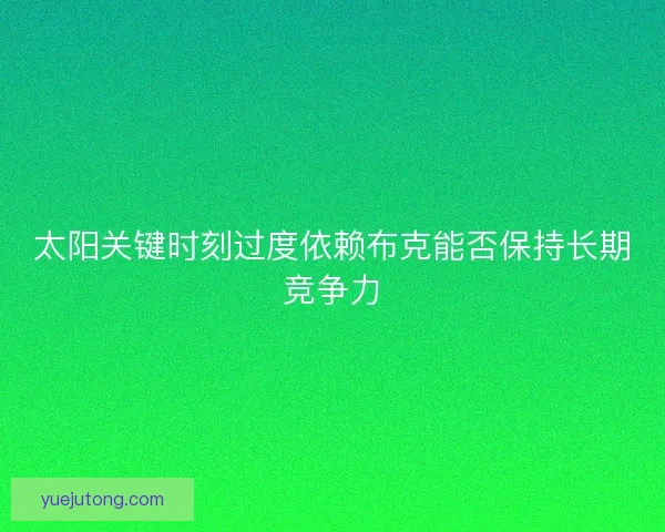 太阳关键时刻过度依赖布克能否保持长期竞争力